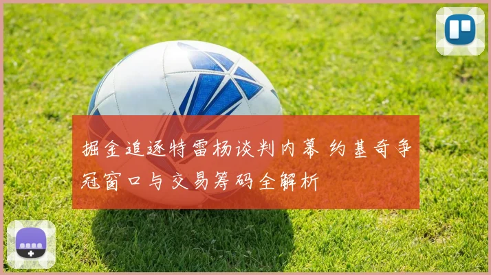 掘金追逐特雷杨谈判内幕 约基奇争冠窗口与交易筹码全解析
