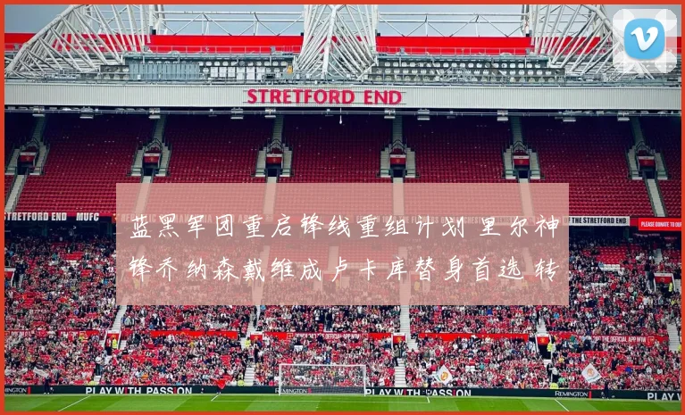 蓝黑军团重启锋线重组计划 里尔神锋乔纳森戴维成卢卡库替身首选 转会谈判最新阶段详情披露