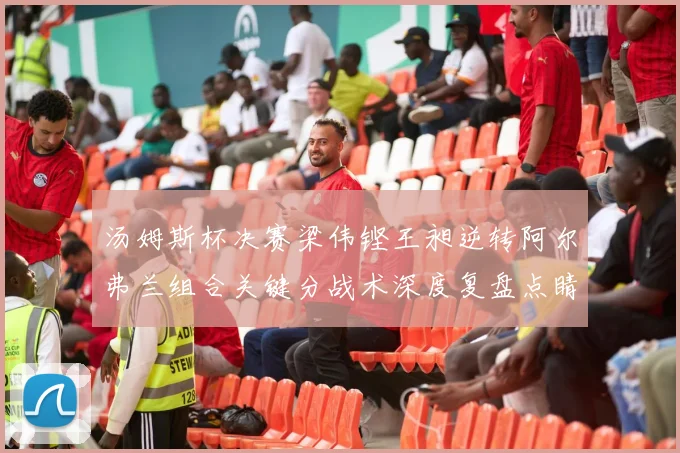 汤姆斯杯决赛梁伟铿王昶逆转阿尔弗兰组合关键分战术深度复盘点睛
